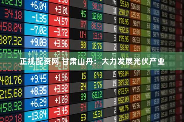 正规配资网 甘肃山丹：大力发展光伏产业